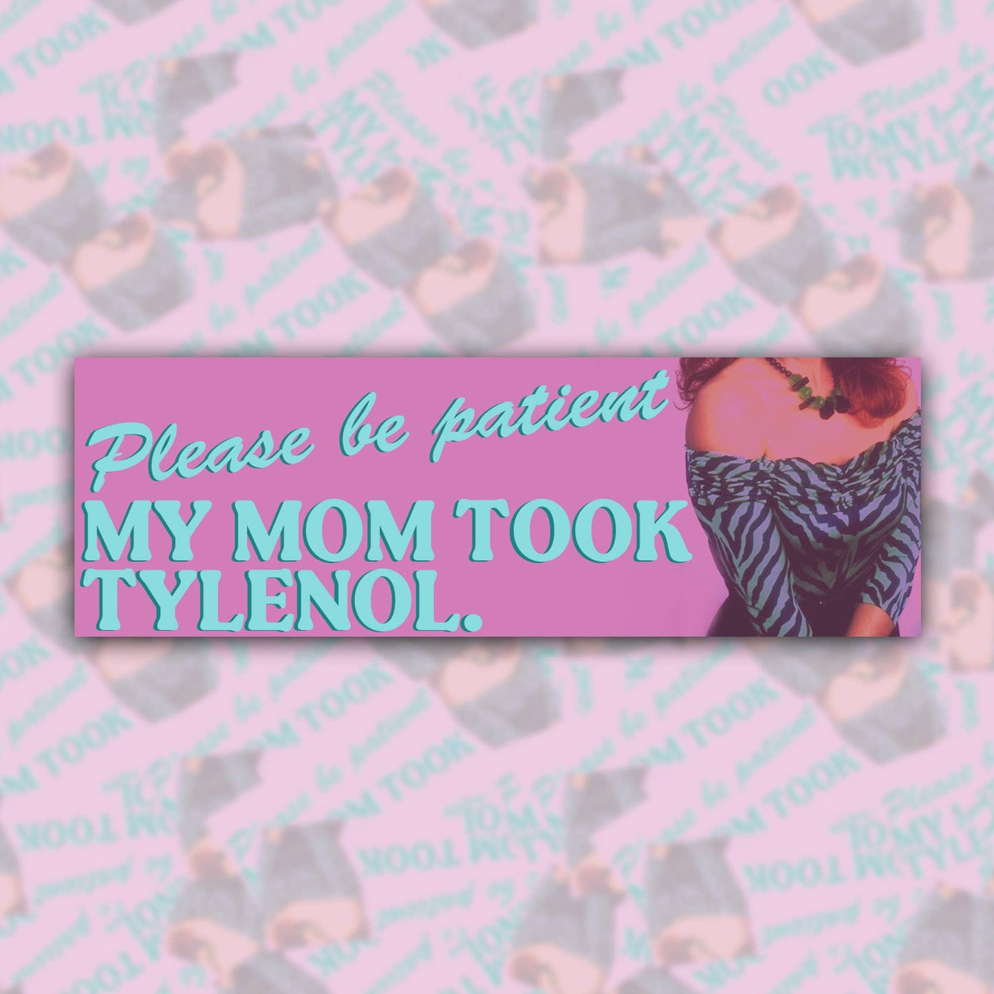 Please Be Patient My Mom Took Tylenol Bumper Sticker