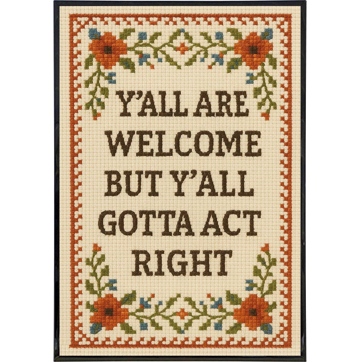 Y'all Are Welcome but Y'all Gotta Act Right Poster Print: Framed Print