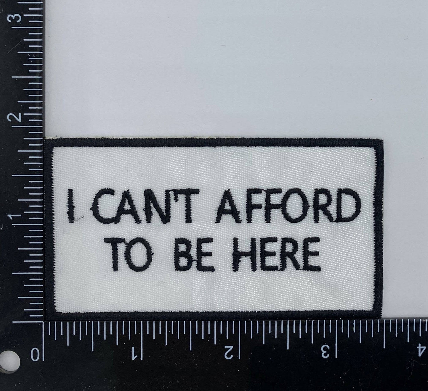 I Can't Afford to be Here, Embroidered, Iron on Patch