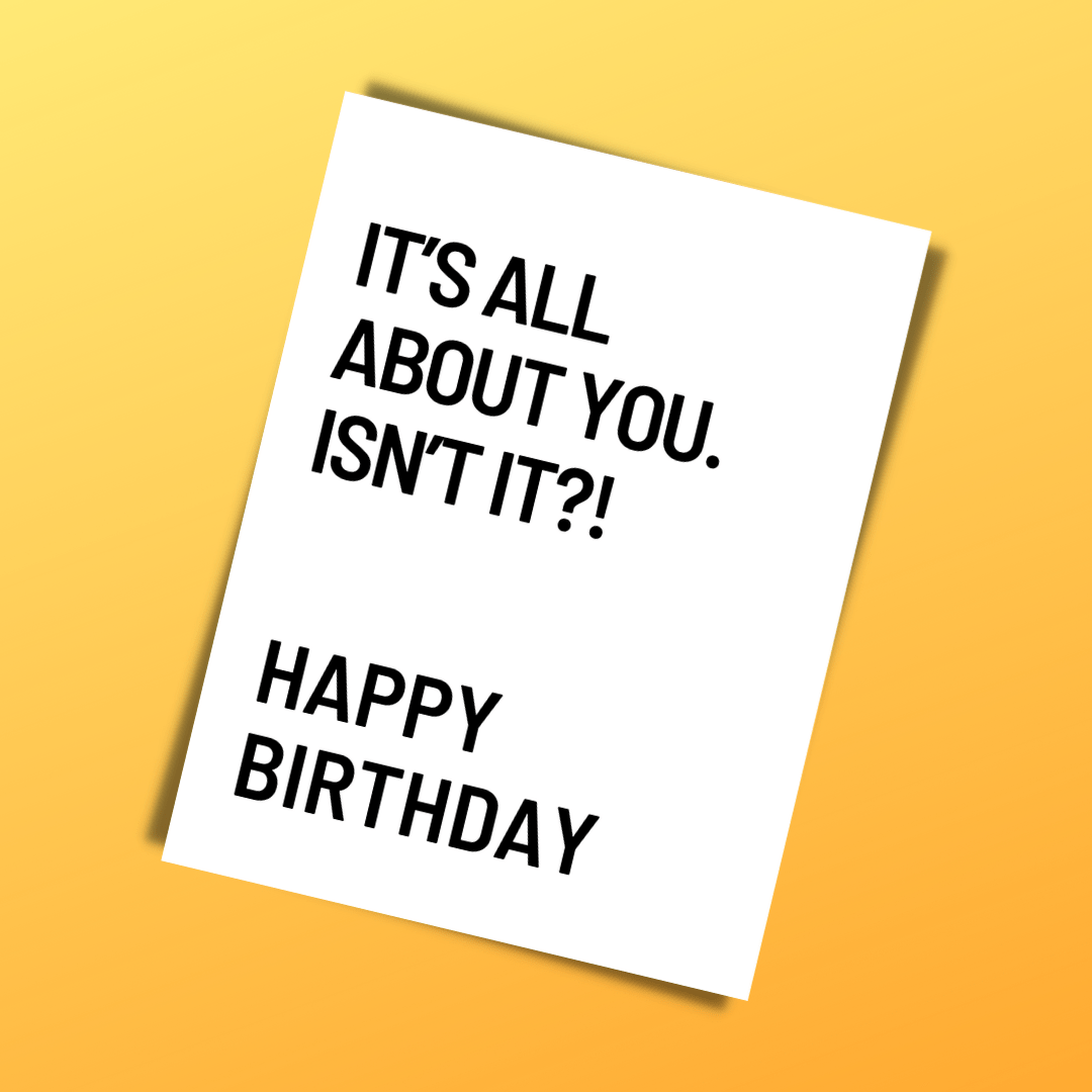 It's All About You. Isn't It?!... Card