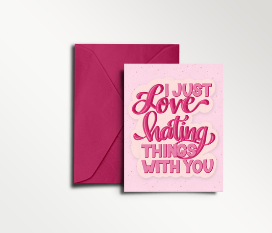I Just Love Hating Things With You Card