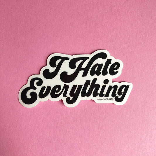 I Hate Everything sticker