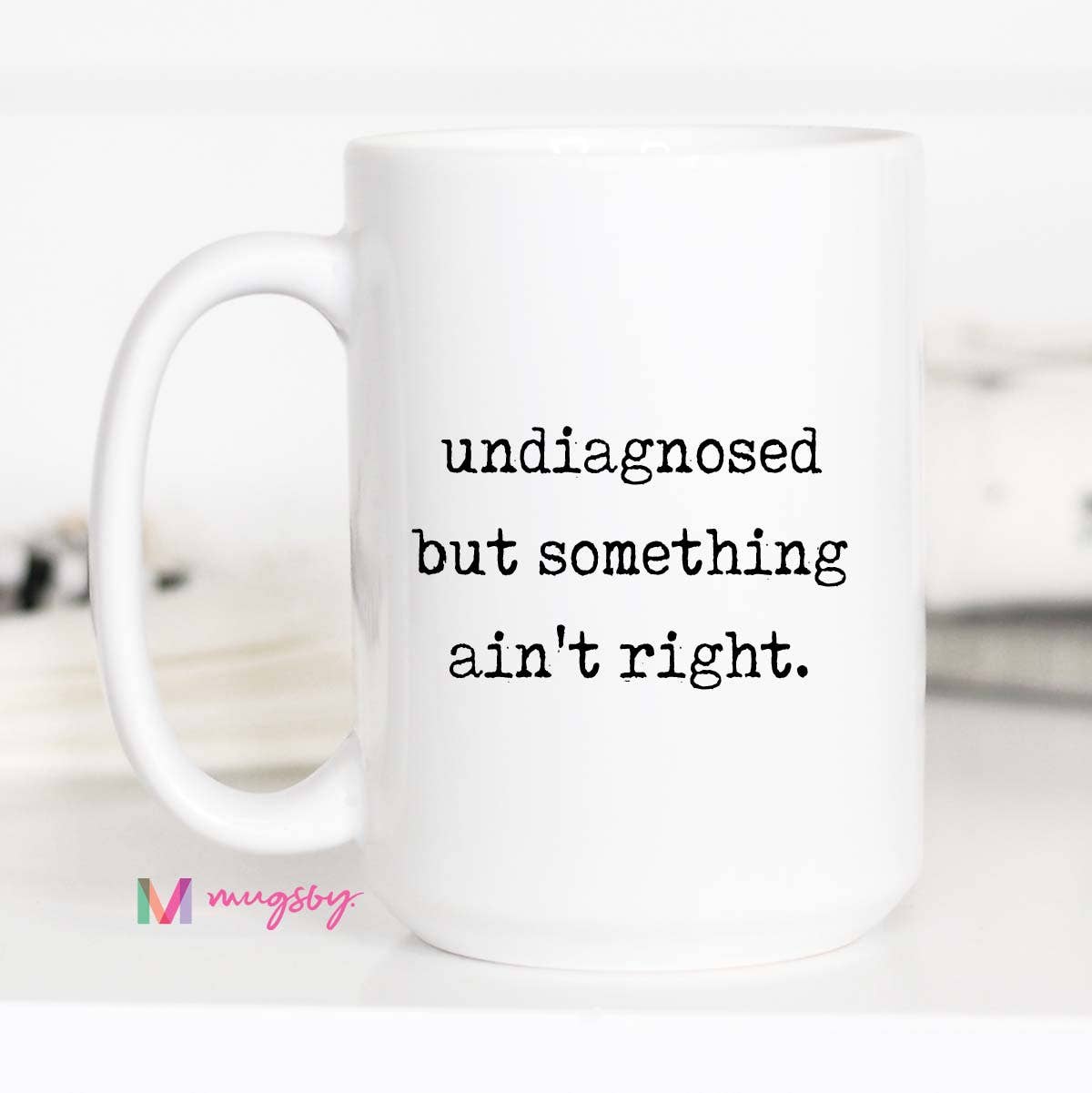 Funny Coffee Mug – Undiagnosed But Something Ain’t Right: 15oz / Black rim/handle