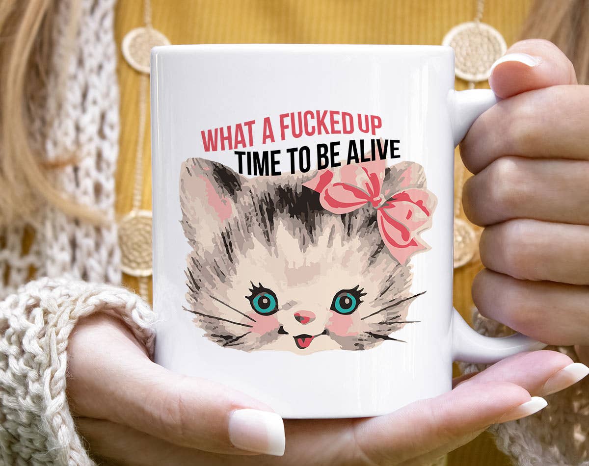 What A F@#$d Time To Be Alive - Funny Kitten Cat Mug: 11oz White