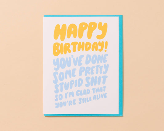 Happy Birthday! You've Done Some Pretty Stupid Shit... Card