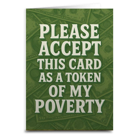 Please Accept This Card as a Token of My Poverty Greeting Card