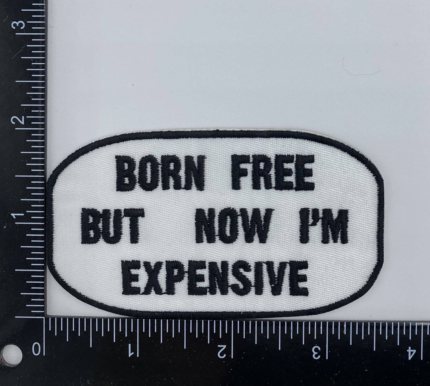 Born Free But Now I'm Expensive, Embroidered, Iron on Patch