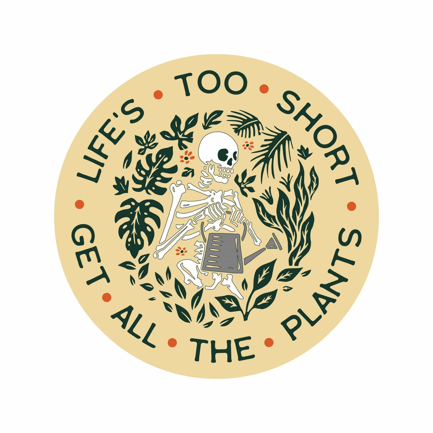Life's Too Short Get All The Plants Skeleton Sticker