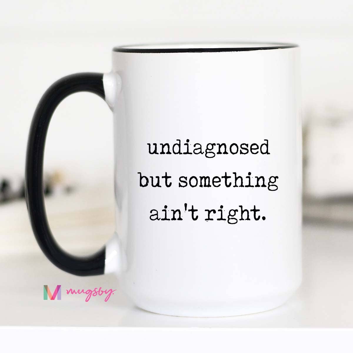 Funny Coffee Mug – Undiagnosed But Something Ain’t Right: 15oz / Black rim/handle