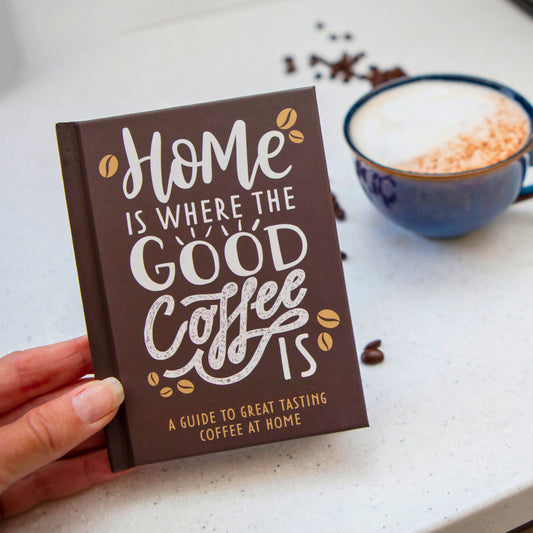 Home Is Where The Good Coffee Is: Coffee Gift Book