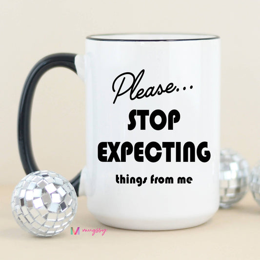 Please Stop Expecting Things Funny Coffee Mug