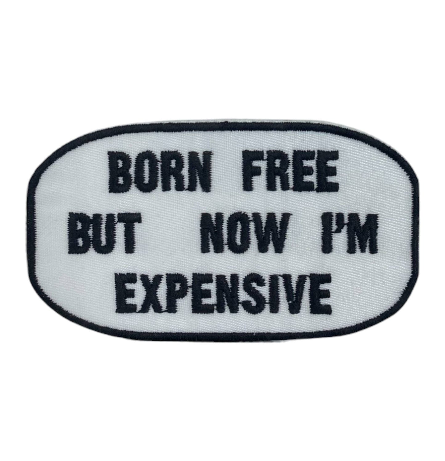 Born Free But Now I'm Expensive, Embroidered, Iron on Patch