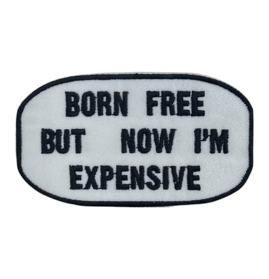 Born Free But Now I'm Expensive, Embroidered, Iron on Patch