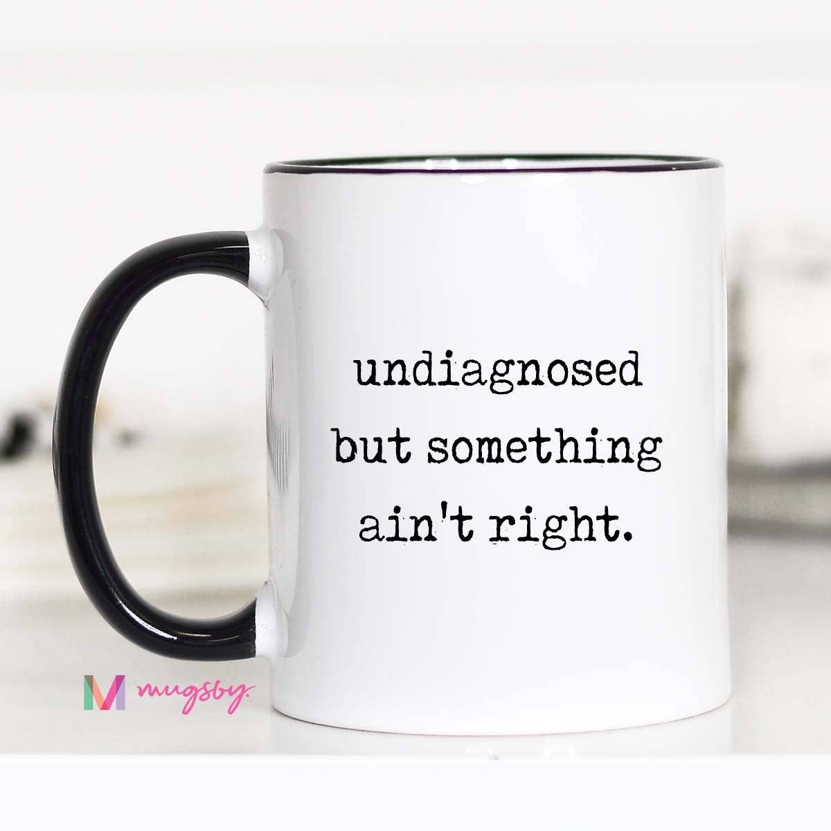 Funny Coffee Mug – Undiagnosed But Something Ain’t Right: 15oz / Black rim/handle