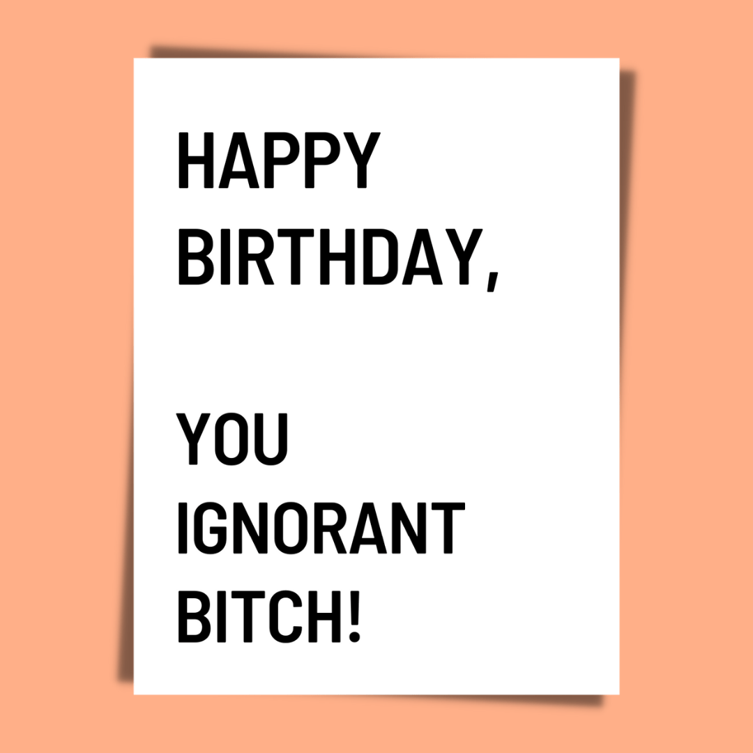 Happy Birthday, You Ignorant Bitch! Card