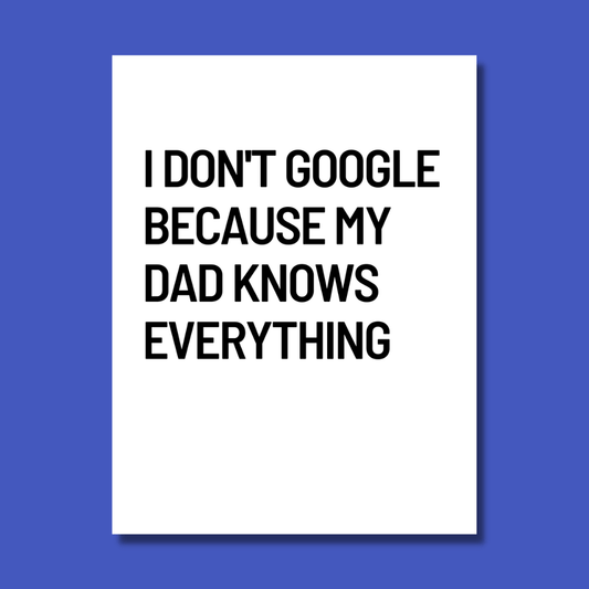 I Don’t Google Because My Dad Knows…Card