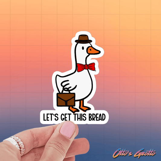 Let's Get This Bread - Goose Funny Sticker: UNPACKAGED