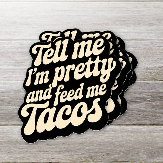 Tell Me Im Pretty and Feed Me Tacos Sticker