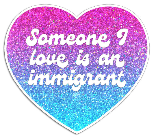 Someone I Love is an Immigrant Sticker