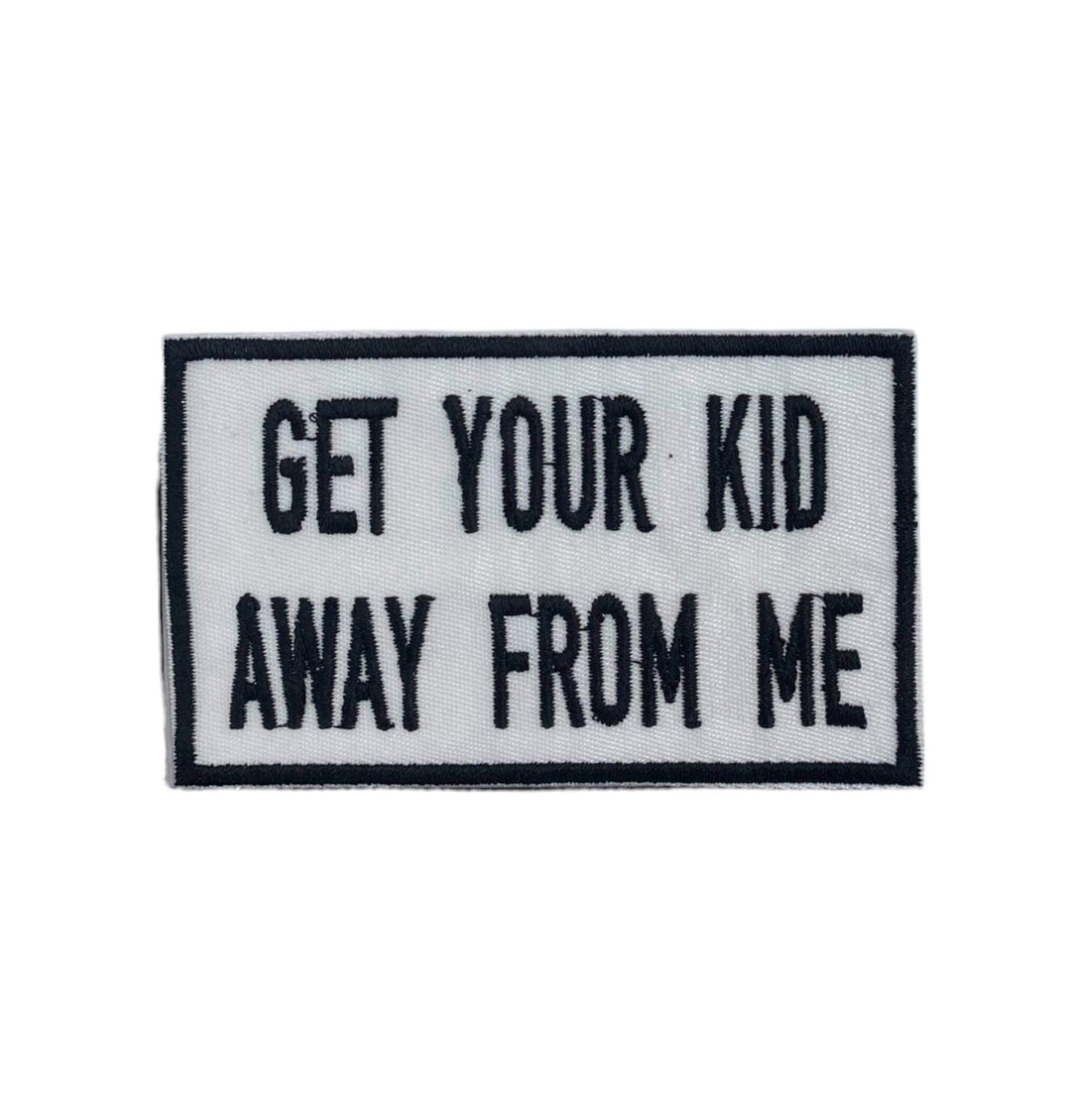 Get Your Kid Away From Me, Embroidered, Iron on Patch