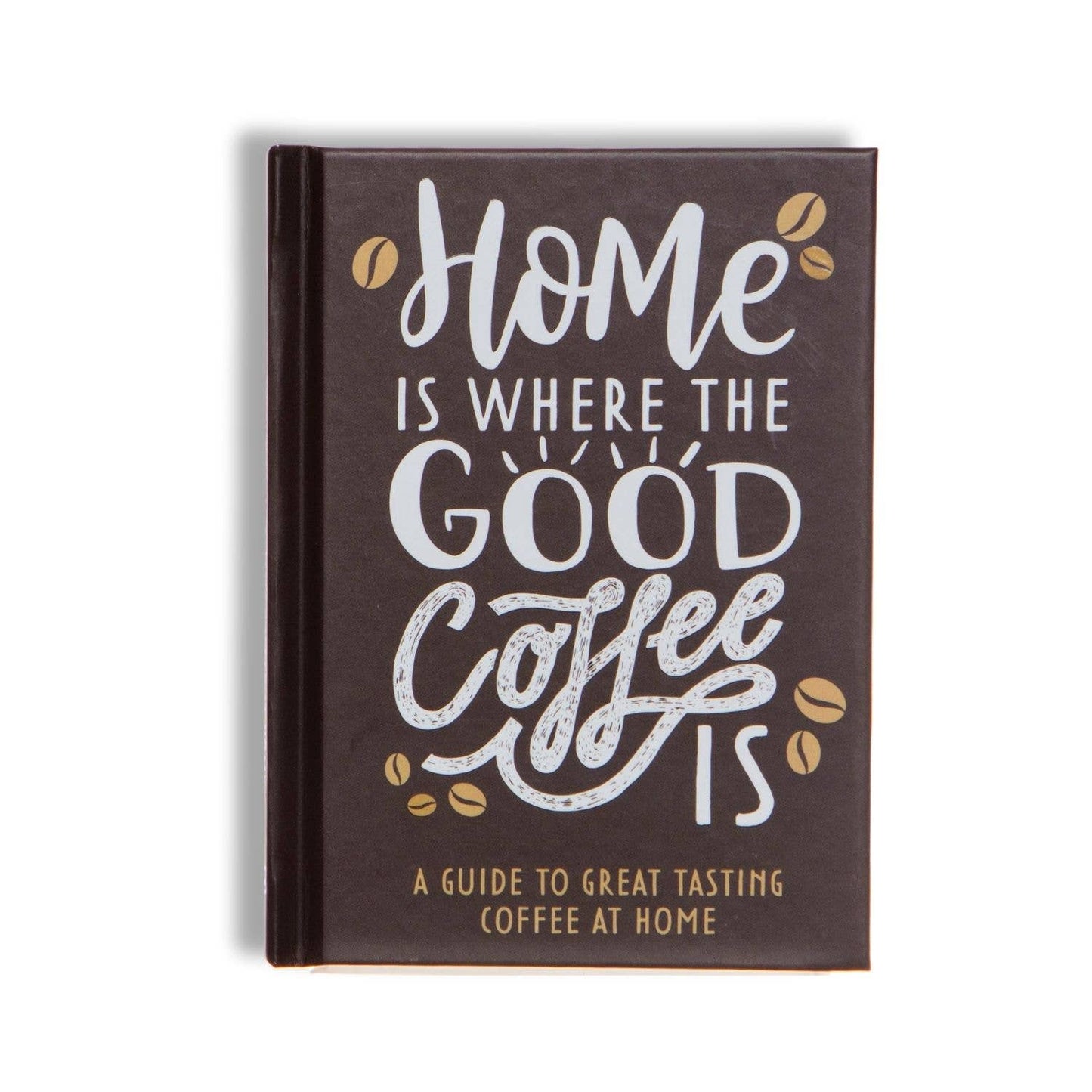 Home Is Where The Good Coffee Is: Coffee Gift Book