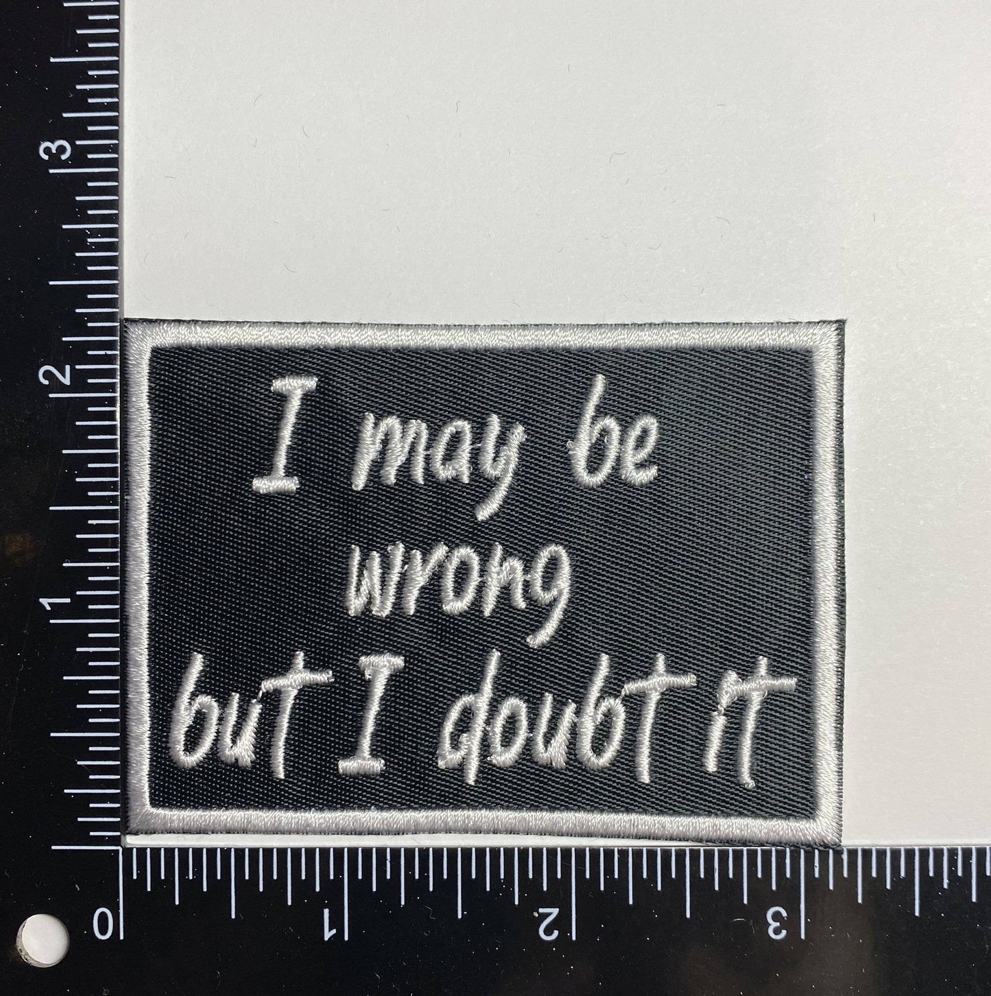 I May Be Wrong But I Doubt It, Embroidered, Iron on Patch