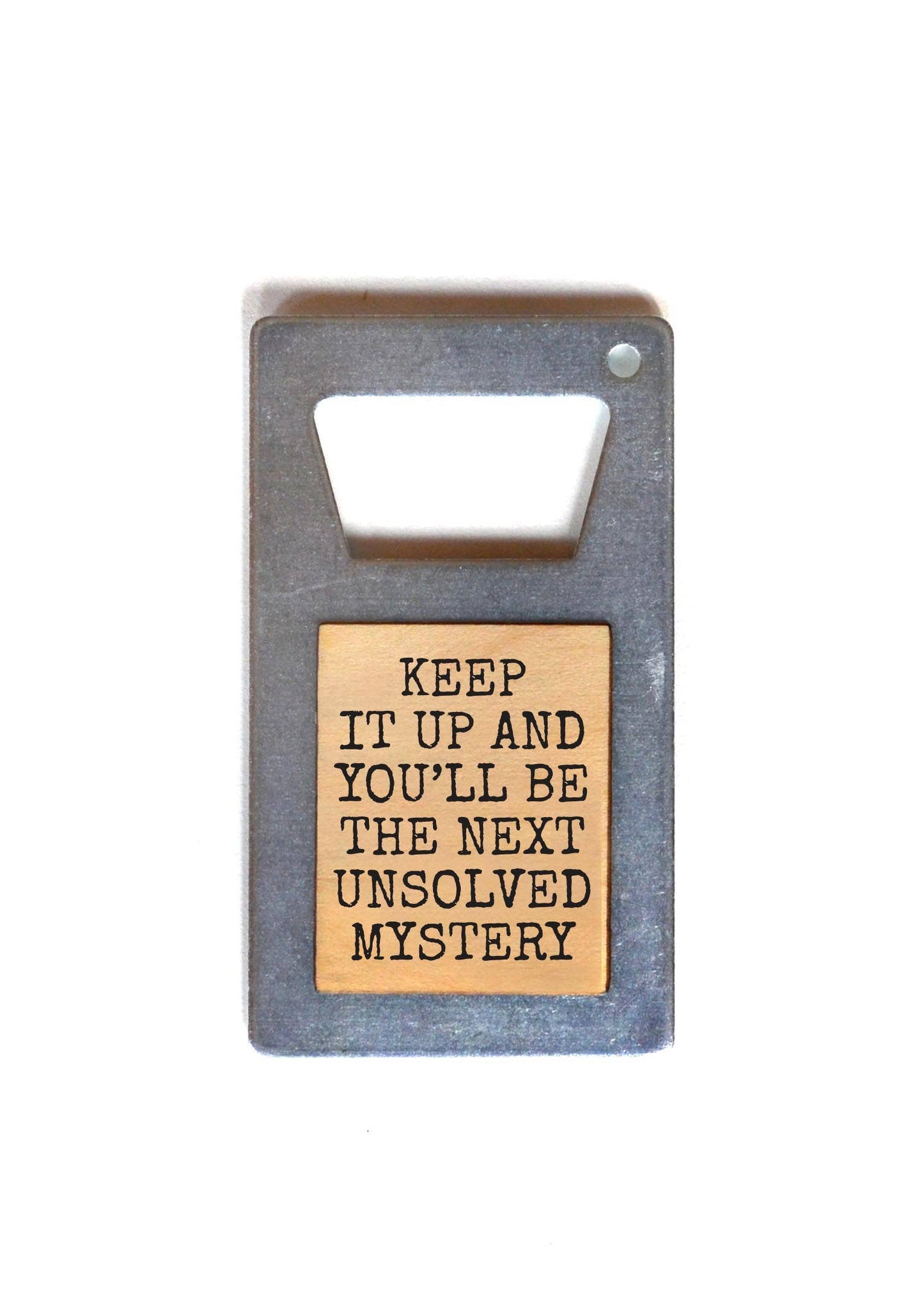 You'll be the Next Unsolved Mystery Bottle Opener