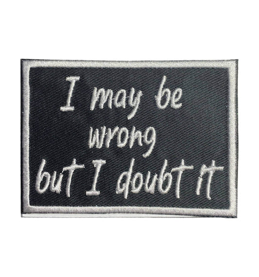 I May Be Wrong But I Doubt It, Embroidered, Iron on Patch