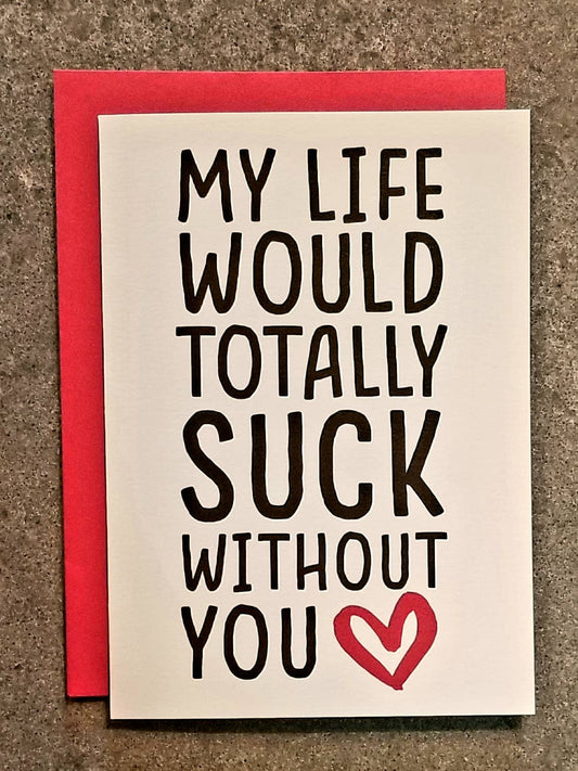 My Life Would Totally Suck Without You Card