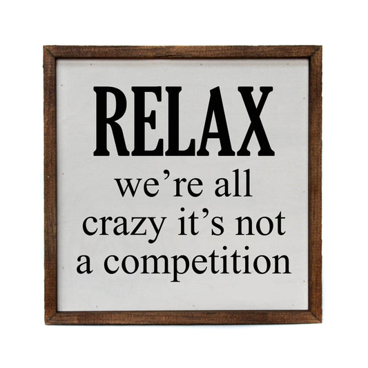 Relax We're All Crazy It's Not A Competition Sign