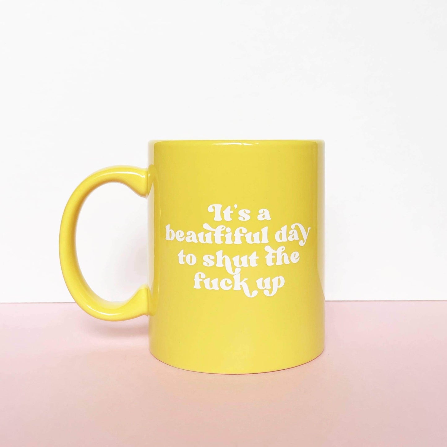 Beautiful Day To Shut The Fuck Up Coffee Mug