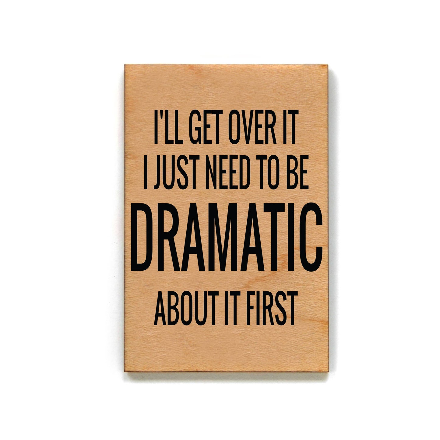 I'll Get Over It I Just Need To Be Dramatic About It First Magnet
