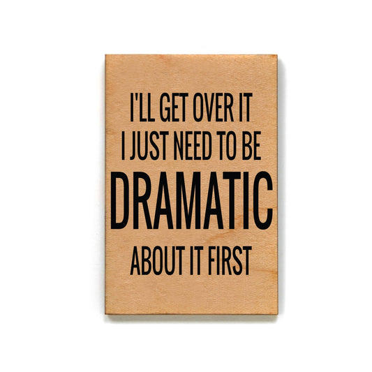 I'll Get Over It I Just Need To Be Dramatic About It First Magnet
