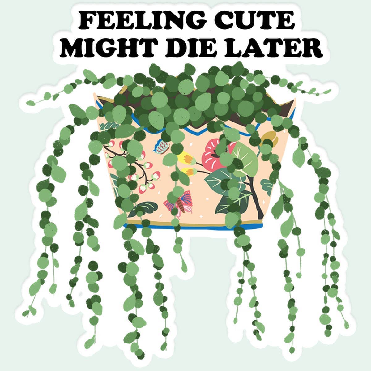 Feeling Cute Might Die Later Plant Sticker Decal