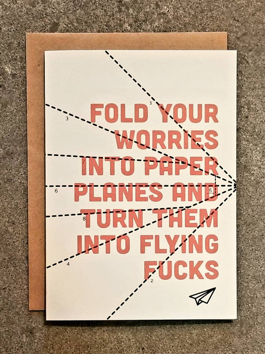 Fold Your Worries Into Paper Planes And Turn Your Worries Into Flying Fucks Card