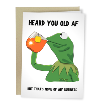 Heard You Old AF... Card