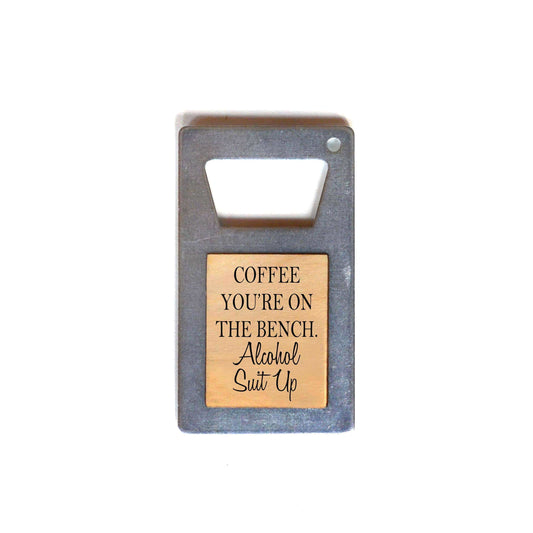 Coffee Your On The Bench, Alcohol Suit Up Bottle Opener