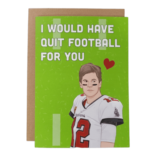 I Would Have Quit Football For You (Brady) Card
