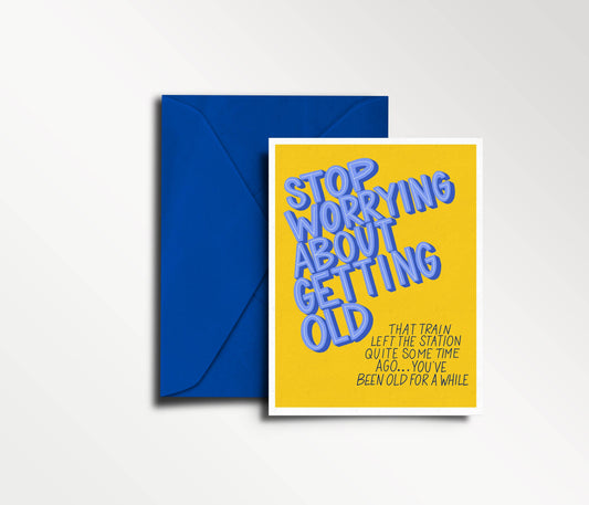 Stop Worrying About Getting Old... Card
